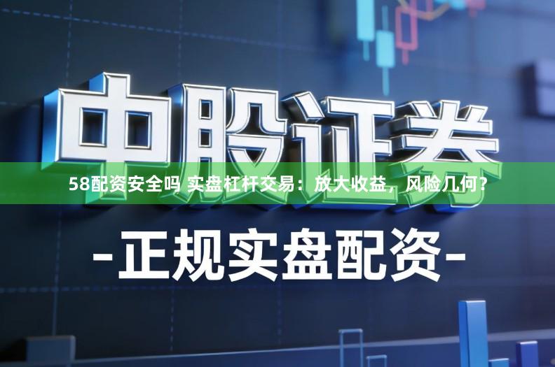 58配资安全吗 实盘杠杆交易:放大收益,风险几何?