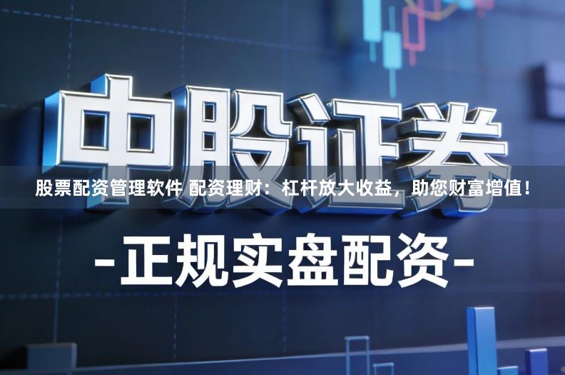 股票配资管理软件 配资理财:杠杆放大收益,助您财富增值!