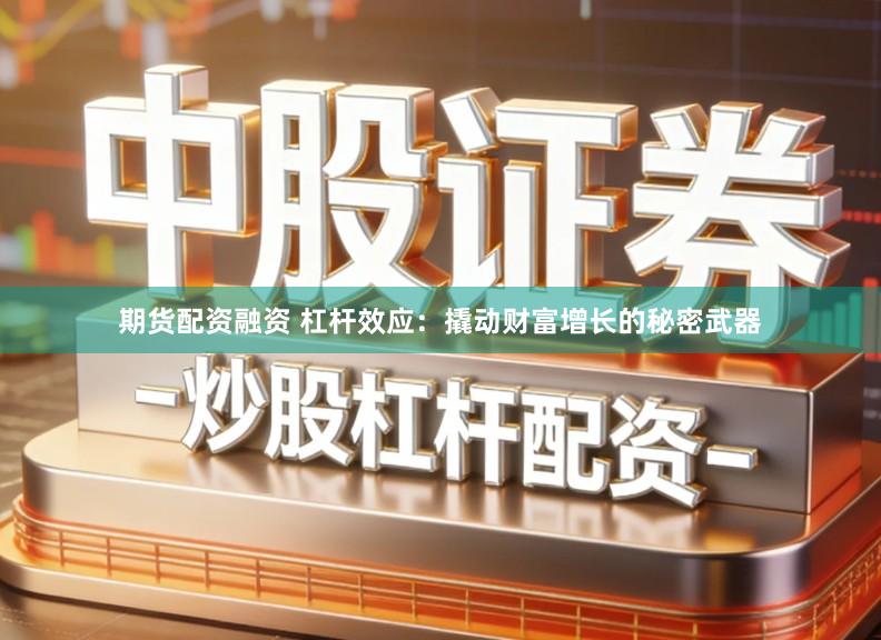 期货配资融资 杠杆效应：撬动财富增长的秘密武器