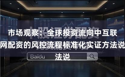 市场观察：全球投资流向中互联网配资的风控流程标准化实证方法说