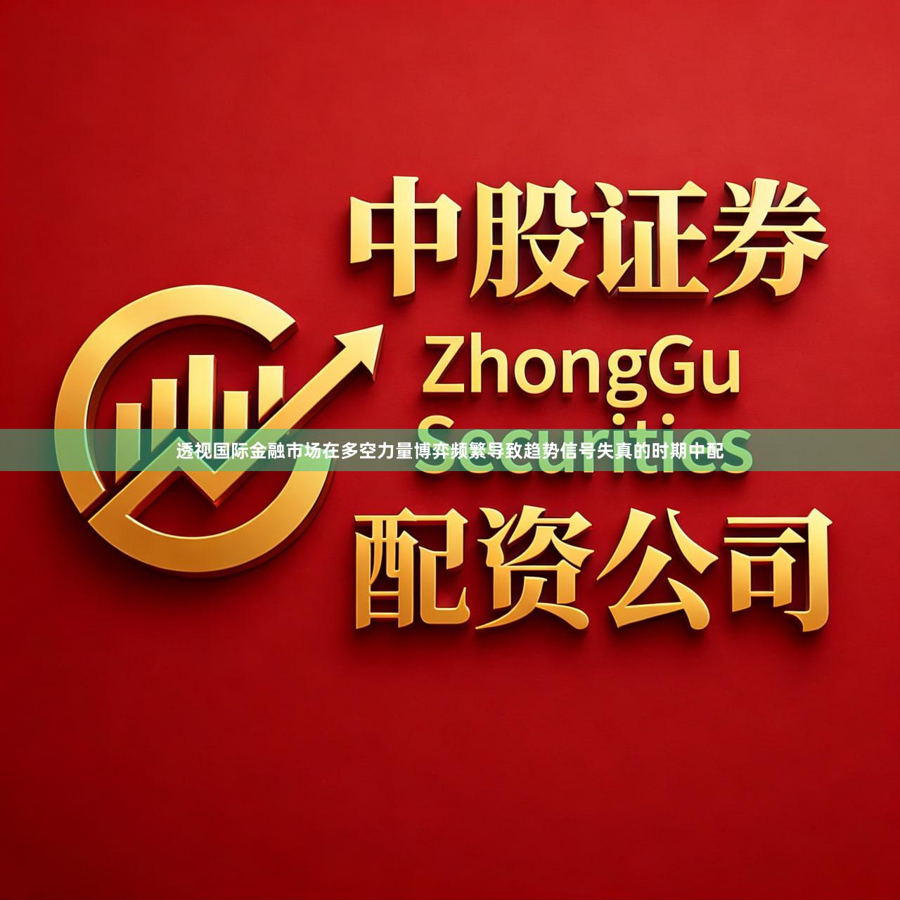 透视国际金融市场在多空力量博弈频繁导致趋势信号失真的时期中配