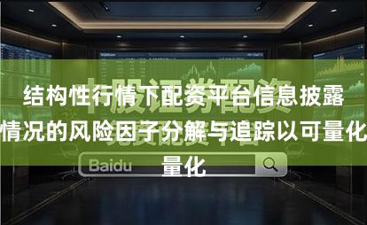 结构性行情下配资平台信息披露情况的风险因子分解与追踪以可量化
