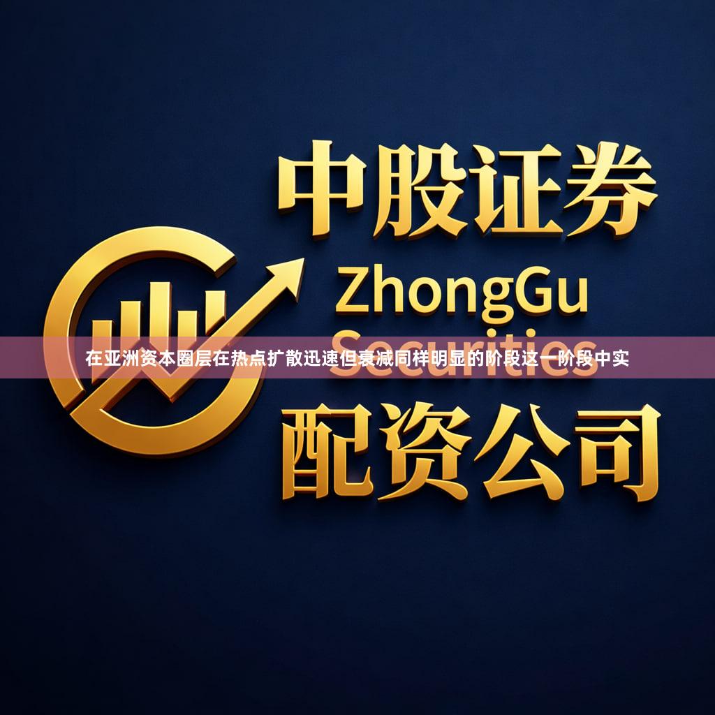在亚洲资本圈层在热点扩散迅速但衰减同样明显的阶段这一阶段中实