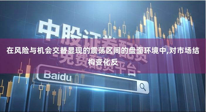 在风险与机会交替显现的震荡区间的盘面环境中,对市场结构变化反