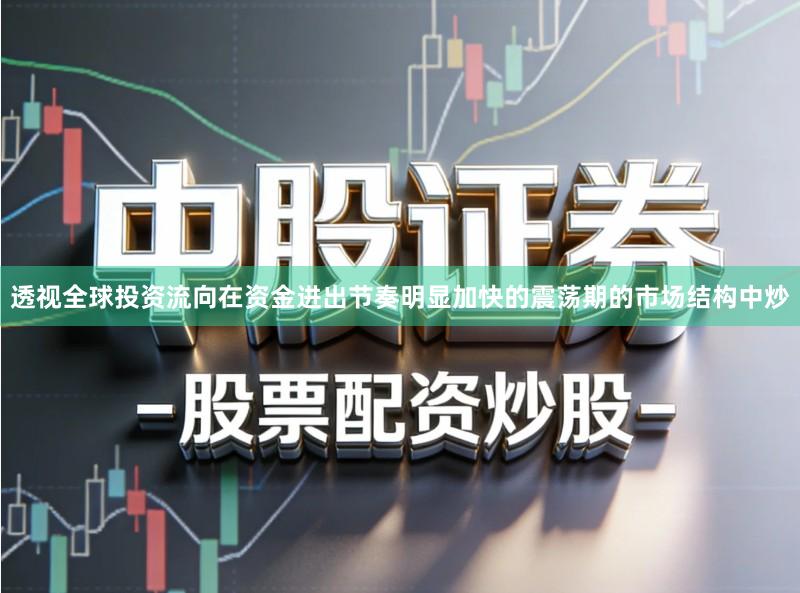 透视全球投资流向在资金进出节奏明显加快的震荡期的市场结构中炒