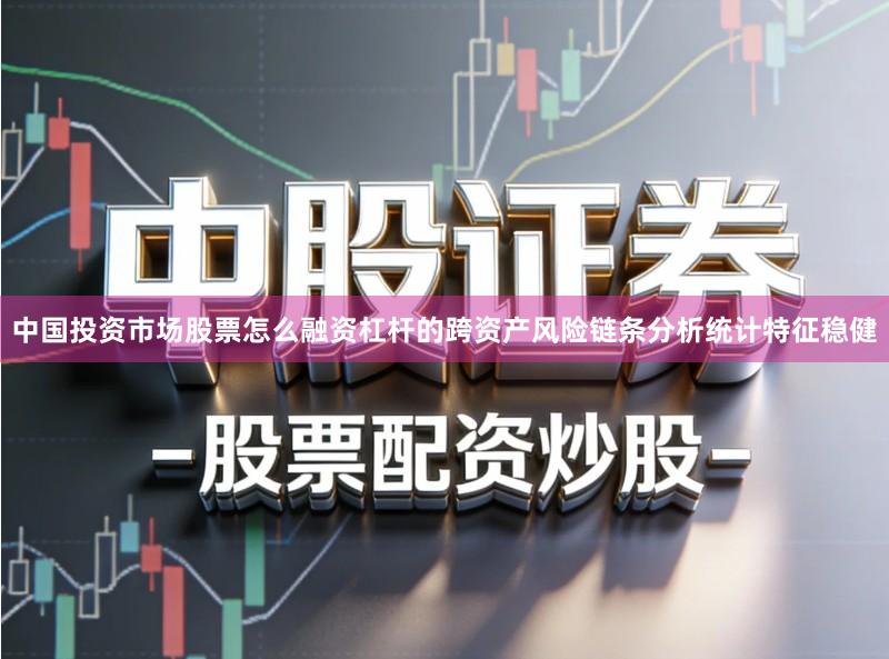中国投资市场股票怎么融资杠杆的跨资产风险链条分析统计特征稳健