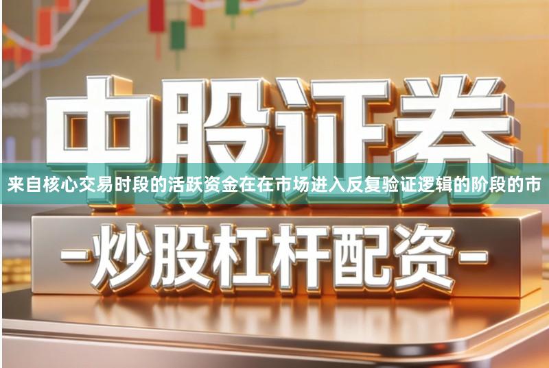 来自核心交易时段的活跃资金在在市场进入反复验证逻辑的阶段的市