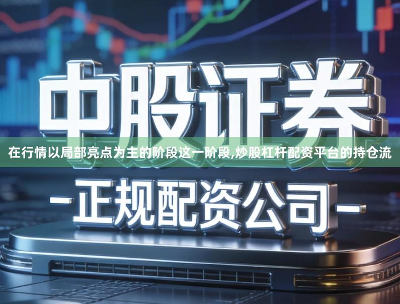 在行情以局部亮点为主的阶段这一阶段,炒股杠杆配资平台的持仓流