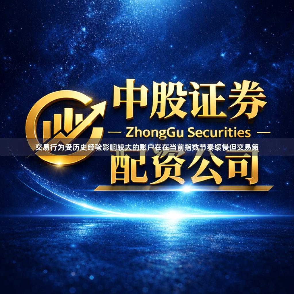 交易行为受历史经验影响较大的账户在在当前指数节奏缓慢但交易策