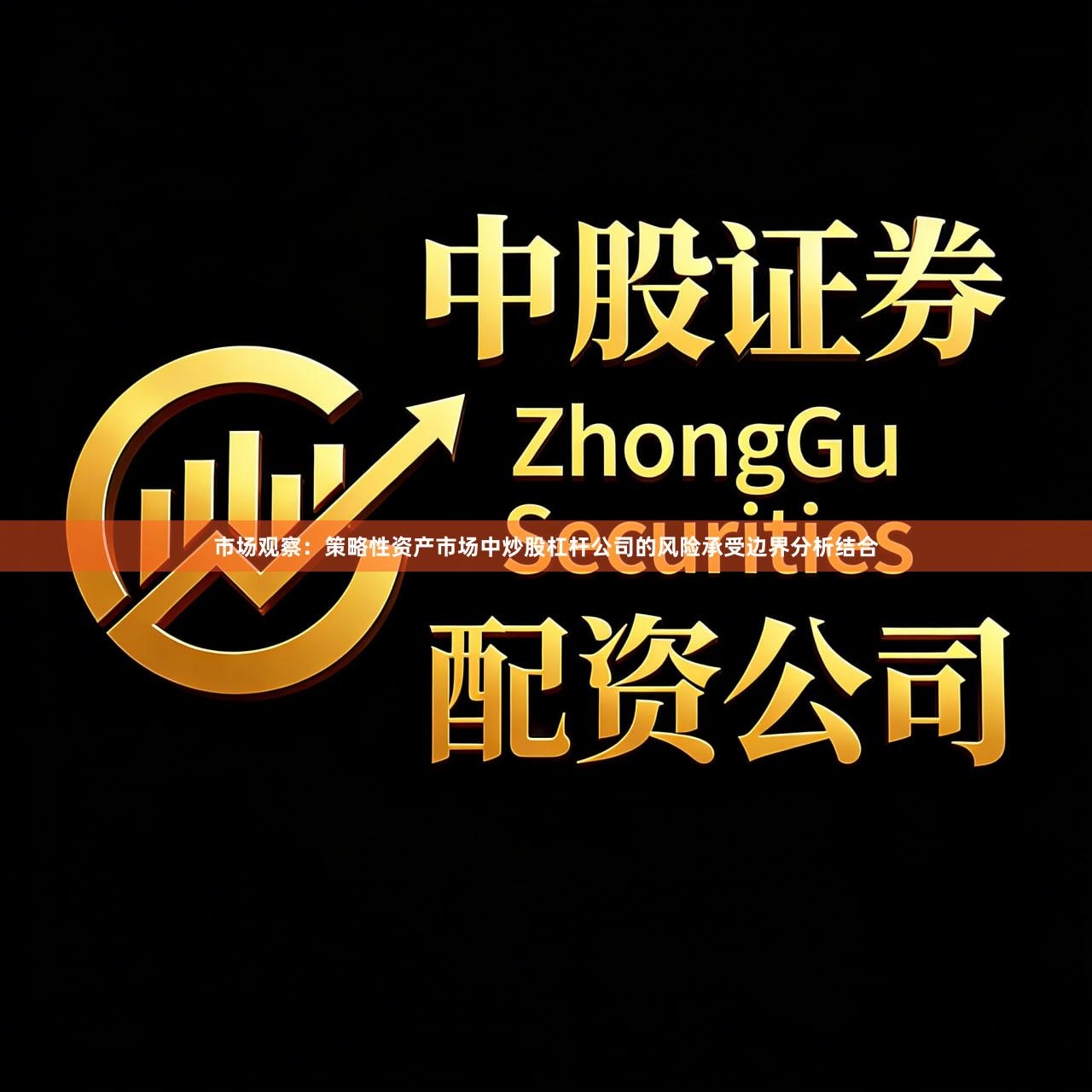 市场观察：策略性资产市场中炒股杠杆公司的风险承受边界分析结合