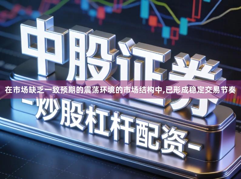在市场缺乏一致预期的震荡环境的市场结构中,已形成稳定交易节奏