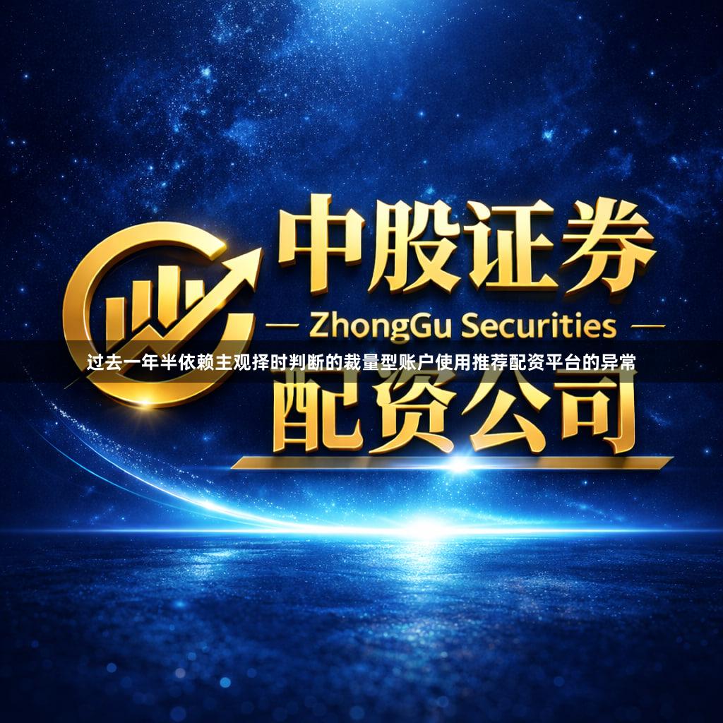 过去一年半依赖主观择时判断的裁量型账户使用推荐配资平台的异常
